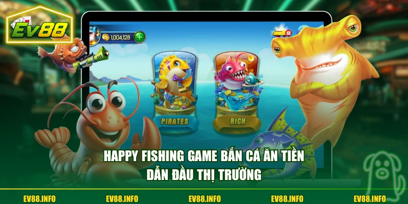 Top 4 Game Bắn Cá Ăn Tiền Đổi Thưởng Nhanh, An Toàn Cao 3 Happy Fishing game bắn cá ăn tiền dẫn đầu thị trường
