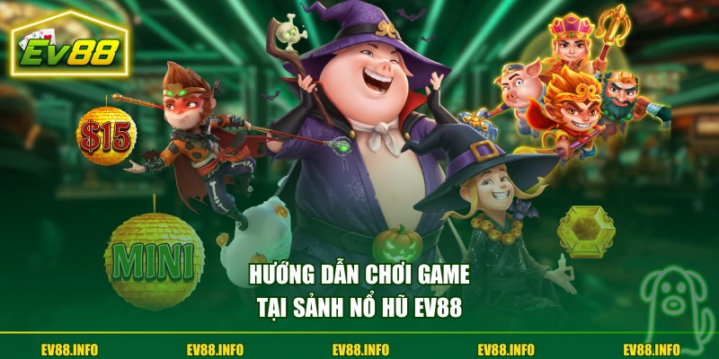 Hướng dẫn chơi game tại sảnh nổ hũ EV88