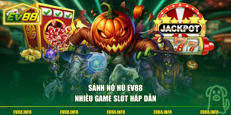 Sảnh nổ hũ EV88 nhiều game slot hấp dẫn